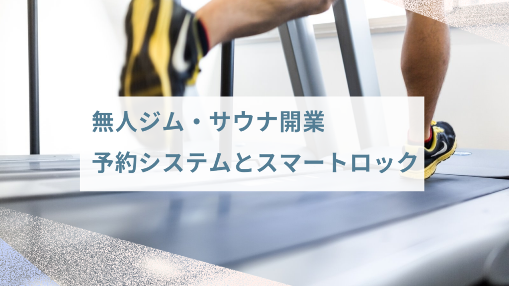 【完全ガイド】無人フィットネスジム・サウナ開業に必要な予約システムとスマートロックの組み合わせ ぶろぐ (5)
